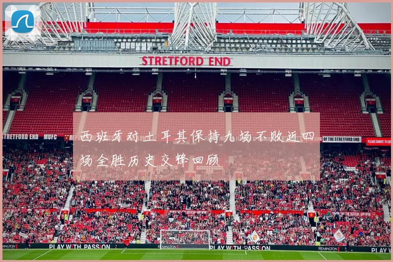 西班牙对土耳其保持九场不败近四场全胜历史交锋回顾