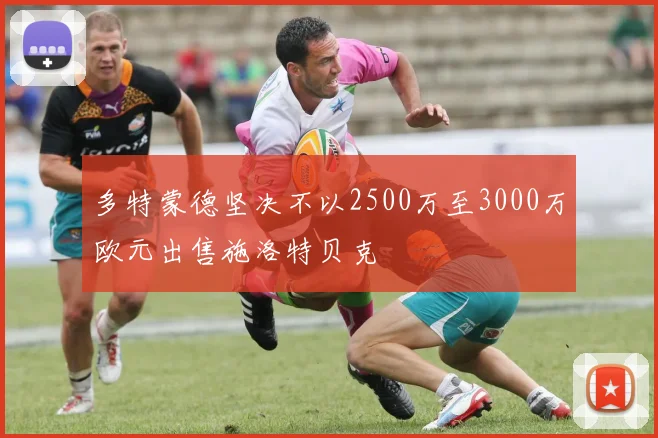 多特蒙德坚决不以2500万至3000万欧元出售施洛特贝克