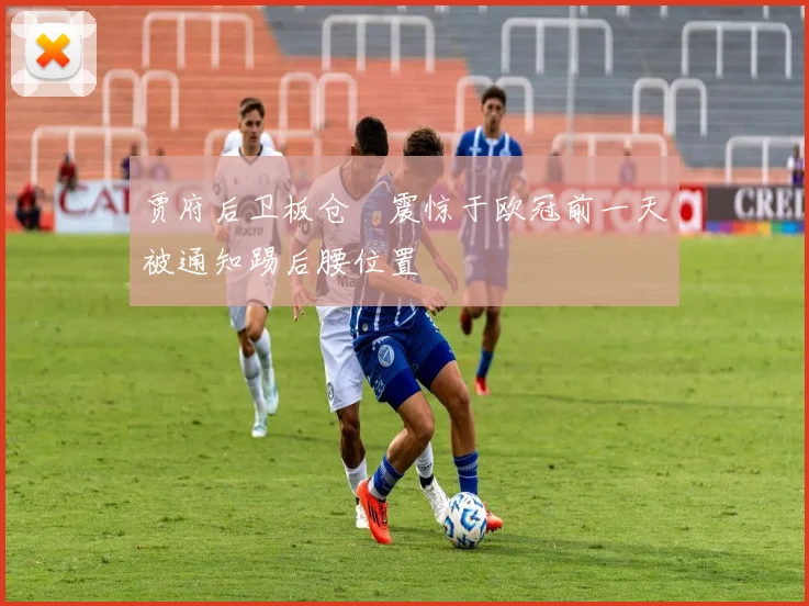 贾府后卫板仓滉震惊于欧冠前一天被通知踢后腰位置